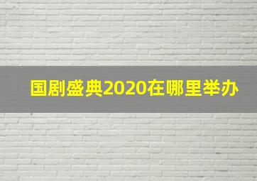 国剧盛典2020在哪里举办