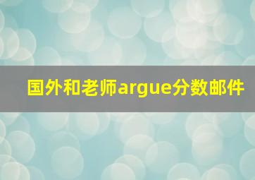 国外和老师argue分数邮件