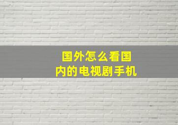 国外怎么看国内的电视剧手机