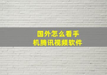 国外怎么看手机腾讯视频软件