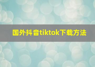 国外抖音tiktok下载方法