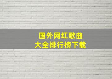 国外网红歌曲大全排行榜下载