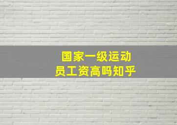 国家一级运动员工资高吗知乎