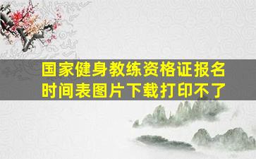 国家健身教练资格证报名时间表图片下载打印不了