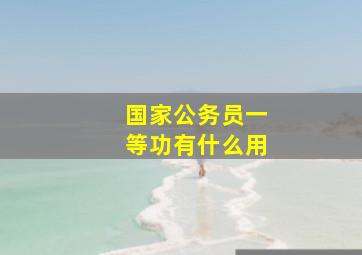 国家公务员一等功有什么用