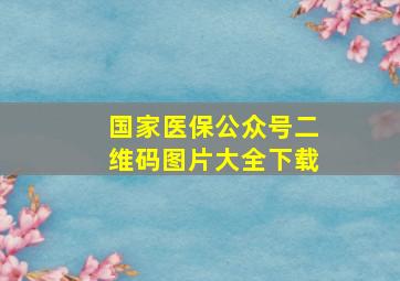 国家医保公众号二维码图片大全下载