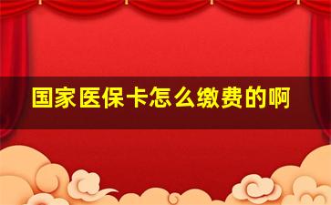 国家医保卡怎么缴费的啊