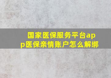 国家医保服务平台app医保亲情账户怎么解绑