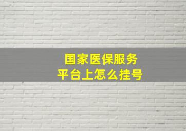 国家医保服务平台上怎么挂号