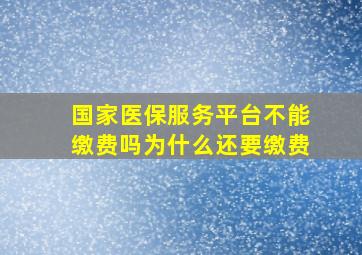 国家医保服务平台不能缴费吗为什么还要缴费