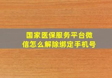 国家医保服务平台微信怎么解除绑定手机号