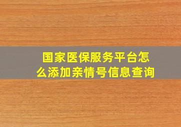 国家医保服务平台怎么添加亲情号信息查询