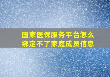 国家医保服务平台怎么绑定不了家庭成员信息