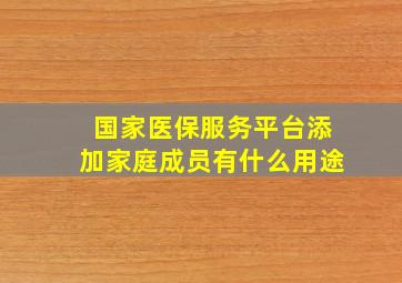 国家医保服务平台添加家庭成员有什么用途