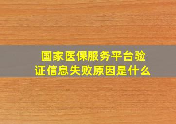 国家医保服务平台验证信息失败原因是什么