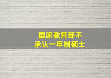 国家教育部不承认一年制硕士