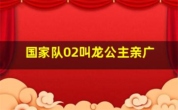 国家队02叫龙公主亲广