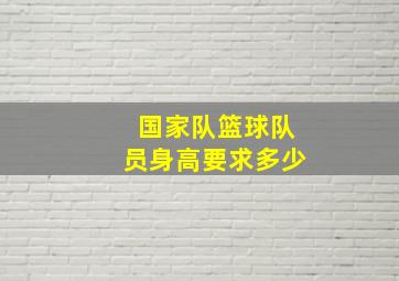 国家队篮球队员身高要求多少