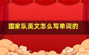 国家队英文怎么写单词的