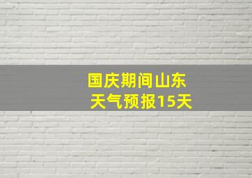 国庆期间山东天气预报15天