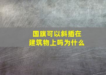 国旗可以斜插在建筑物上吗为什么