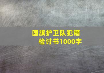 国旗护卫队犯错检讨书1000字