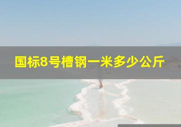 国标8号槽钢一米多少公斤