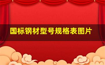 国标钢材型号规格表图片