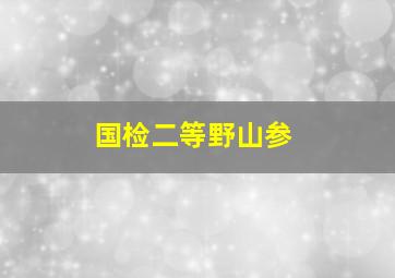 国检二等野山参