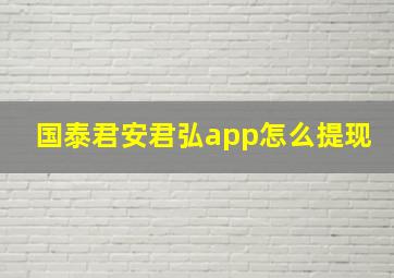 国泰君安君弘app怎么提现