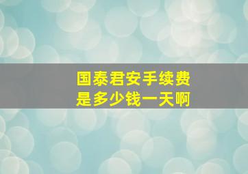 国泰君安手续费是多少钱一天啊