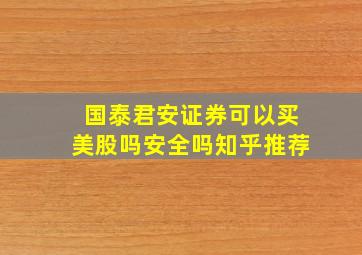 国泰君安证券可以买美股吗安全吗知乎推荐