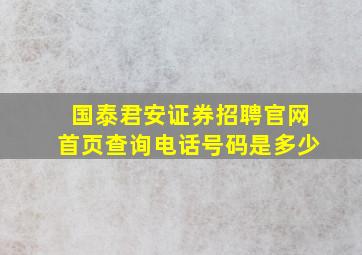 国泰君安证券招聘官网首页查询电话号码是多少