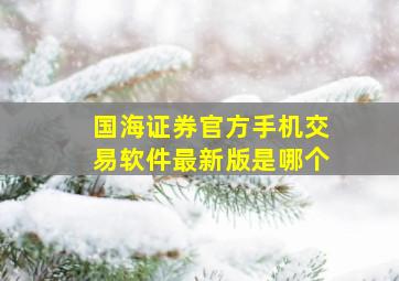 国海证券官方手机交易软件最新版是哪个