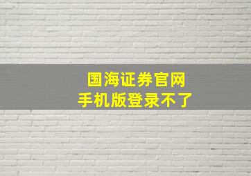 国海证券官网手机版登录不了