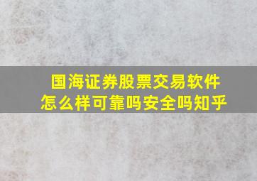 国海证券股票交易软件怎么样可靠吗安全吗知乎