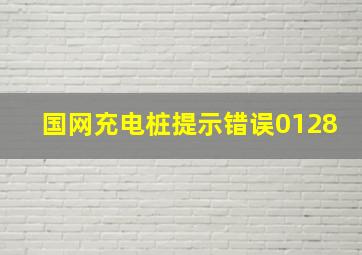 国网充电桩提示错误0128