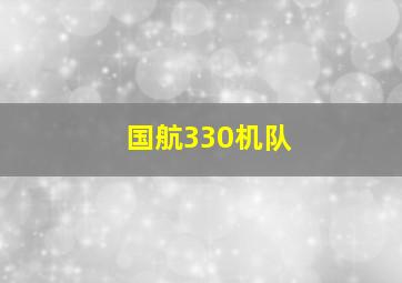 国航330机队