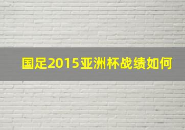 国足2015亚洲杯战绩如何