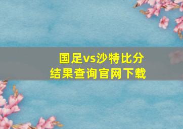 国足vs沙特比分结果查询官网下载