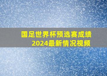 国足世界杯预选赛成绩2024最新情况视频