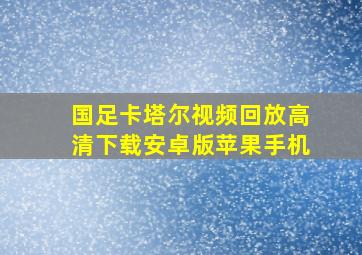 国足卡塔尔视频回放高清下载安卓版苹果手机