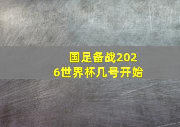 国足备战2026世界杯几号开始