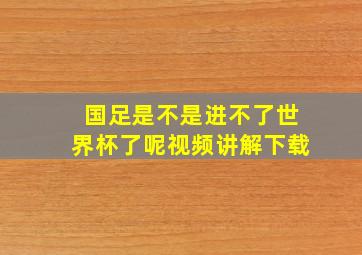 国足是不是进不了世界杯了呢视频讲解下载