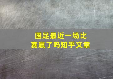 国足最近一场比赛赢了吗知乎文章