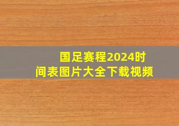 国足赛程2024时间表图片大全下载视频