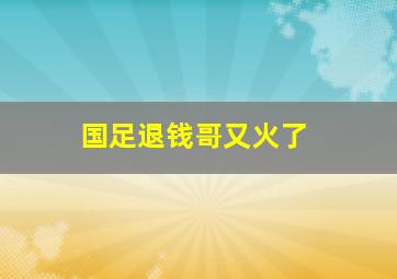 国足退钱哥又火了