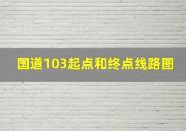 国道103起点和终点线路图