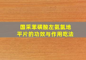 国采苯磺酸左氨氯地平片的功效与作用吃法