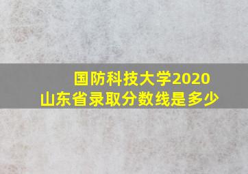 国防科技大学2020山东省录取分数线是多少